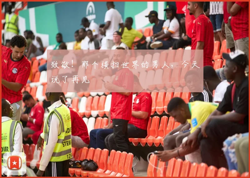 致敬！那个横扫世界的男人，今天说了再见