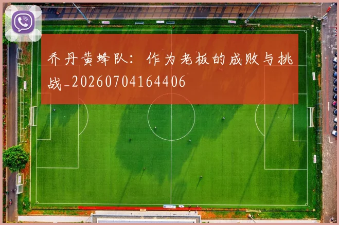乔丹黄蜂队：作为老板的成败与挑战_20260704164406
