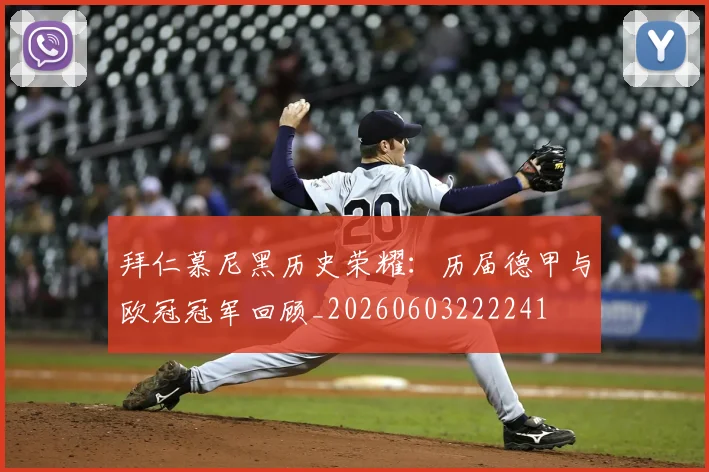 拜仁慕尼黑历史荣耀:历届德甲与欧冠冠军回顾_20260603222241