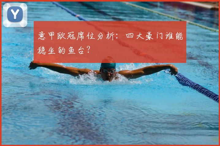 意甲欧冠席位分析：四大豪门谁能稳坐钓鱼台？